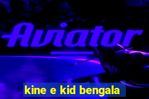 kine e kid bengala